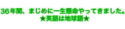 英語は地球語・・・・ 英会話力は一生の財産・・・・ いまこそ、英会話力を身につける時です!