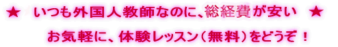 いつも外国人教師なのに、月謝が安い。お気軽に、体験レッスン(無料)をどうぞ!